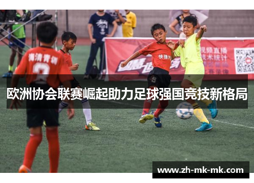 欧洲协会联赛崛起助力足球强国竞技新格局