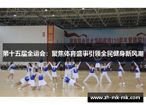 第十五届全运会：聚焦体育盛事引领全民健身新风潮