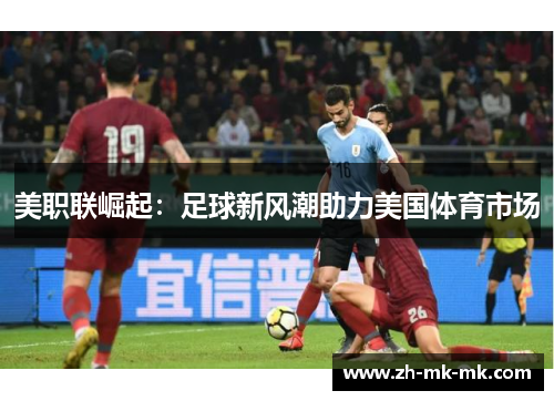 美职联崛起：足球新风潮助力美国体育市场