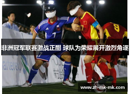 非洲冠军联赛激战正酣 球队为荣耀展开激烈角逐