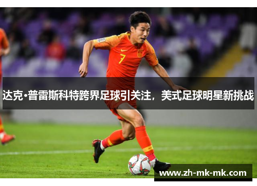 达克·普雷斯科特跨界足球引关注，美式足球明星新挑战